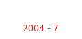 2004 - 7